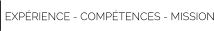 EXPÉRIENCE - COMPÉTENCES - MISSION